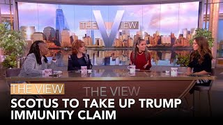 SCOTUS To Take Up Trump Immunity Claim | The View