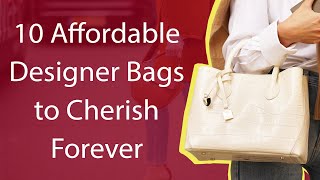 10 Affordable Designer Bags to Cherish Forever