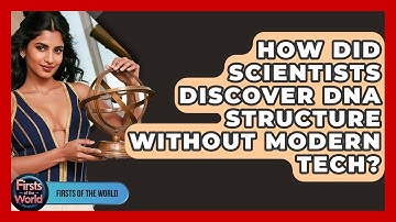 How Did Scientists Discover DNA Structure Without Modern Tech? - Firsts of the World