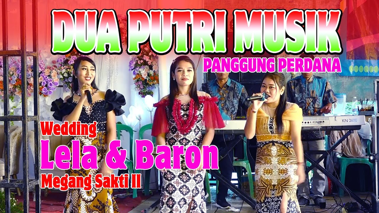 DUA PUTRI MUSIK _ Panggung Perdana _ Weddning Lela & Baron _ Megang Sakti II