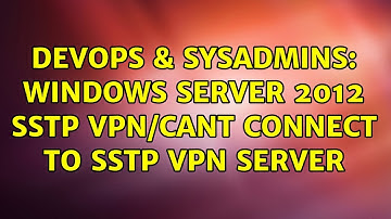 DevOps & SysAdmins: Windows Server 2012 SSTP VPN/Cant Connect to SSTP VPN Server