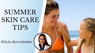 SUMMER SKIN CARE TIPS | With Dr. Sherry Ingraham