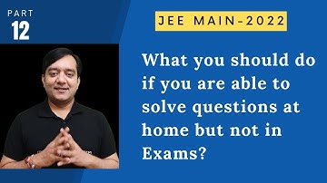 I am Able to solve questions at Home but not in Exams JEE Main 2022 Tips Series
