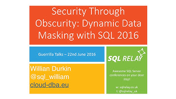 Guerrilla Talks - William Durkin - Security Through Obscurity: Dynamic Data Masking with SQL 2016
