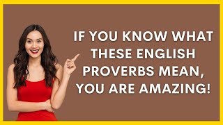 English Proverbs Quiz  99.9% Don't Know What These Proverbs Mean! Do You?