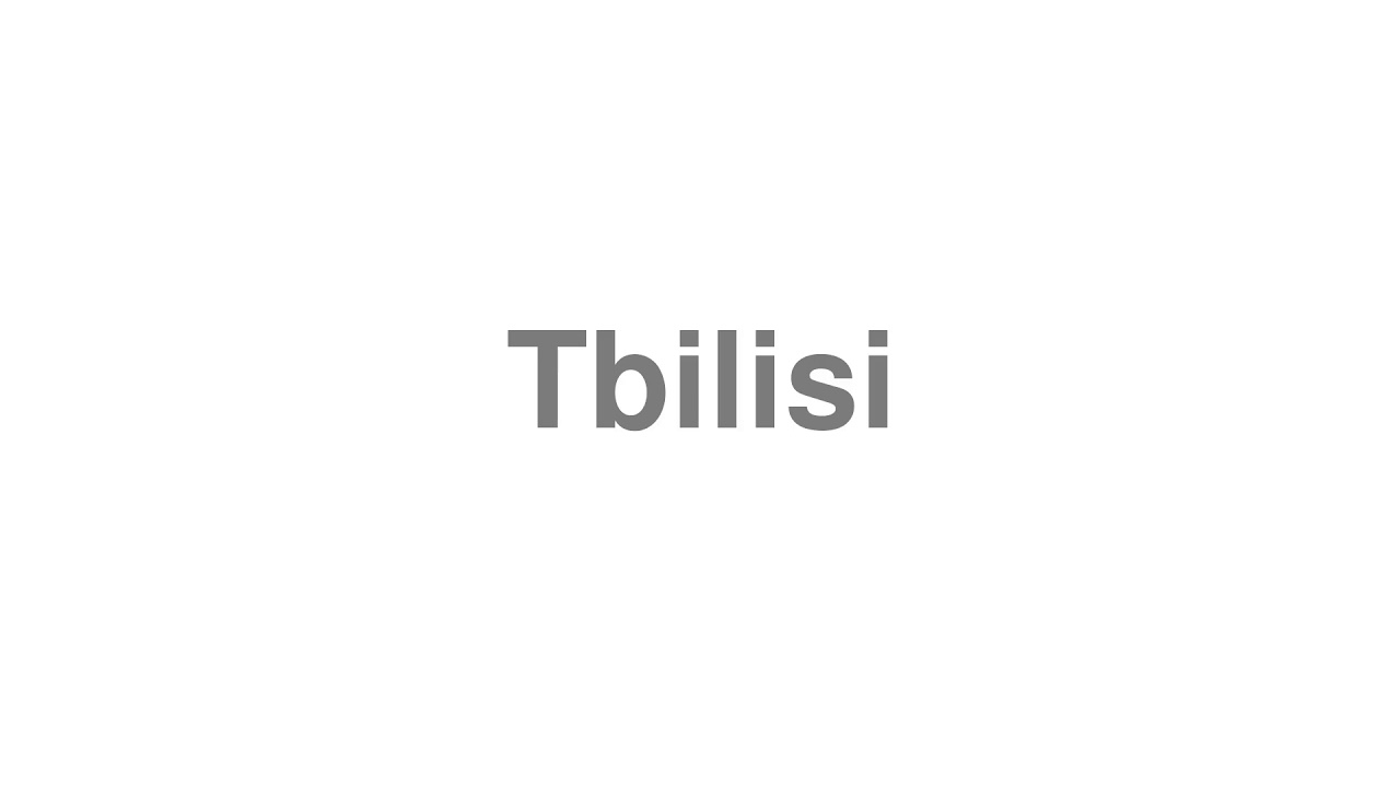 How to Pronounce "Tbilisi"