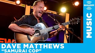 Dave Matthews  Samurai Cop (Oh Joy Begin) (Acoustic) [LIVE @ SiriusXM Garage]