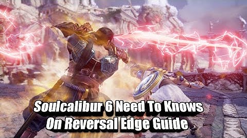 SoulCalibur 6 Need To Knows On Reversal Edge Guide