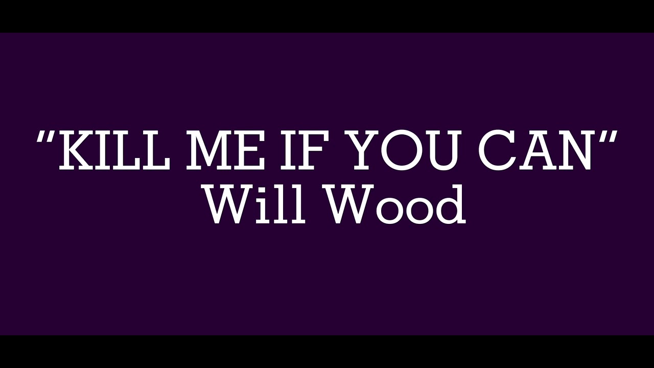 Kill Me If You Can Will Wood YouTube kill-me-if-you-can-will-wood-youtube