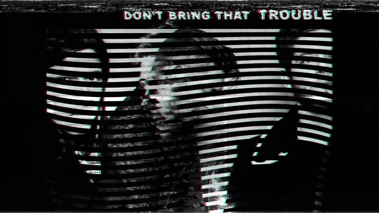 Don t trouble trouble until trouble troubles. Needtobreathe - the outsiders. don&#039;t trouble trouble until trouble troubles you. don`t trouble trouble until trouble troubles you..