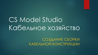 СS Model Studio Кабельное хозяйство | Создание сборки кабельной конструкции