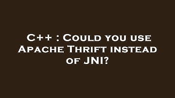 C++ : Could you use Apache Thrift instead of JNI?