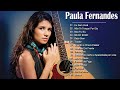 Paula Fernandes 2023 🎸  As Melhores Sucessos De Paula Fernande 🎸  As Mais Tocadas do Paula