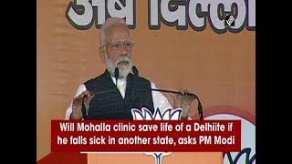 Will Mohalla clinic save life of a Delhiite if he falls sick in another state, asks PM Modi