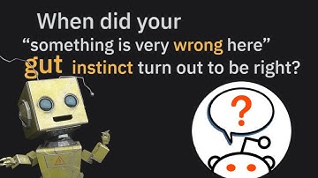 r/AskReddit When did your gut instinct turn out to be right?