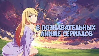 6 ПОЗНАВАТЕЛЬНЫХ АНИМЕ СЕРИАЛОВ 6 ПОЗНАВАТЕЛЬНЫХ АНИМЕ СЕРИАЛОВ