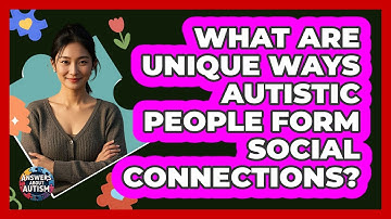 What Are Unique Ways Autistic People Form Social Connections? - Answers About Autism