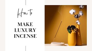 How To: Make Luxury Incense (Super Easy Tutorial)