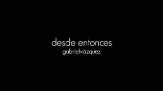 Video thumbnail of "Desde Entonces - Gabriel Vázquez"