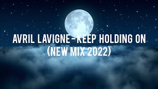 AVRIL LAVIGNE - KEEP HOLDING ON (NEW MIX 2022)