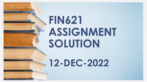 FIN621 Assignment Solution 12-Dec-2022