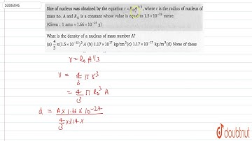 Size of nucleus was obtained by the equation `r=R_(0)A^(1//3)` , Where r is the radius of nucleu...