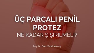 Üç Parçalı Penil Protez Ne Kadar Şişirilmeli? - Prof Dr Ömer Faruk Karataş