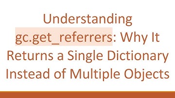 Understanding gc.get_referrers: Why It Returns a Single Dictionary Instead of Multiple Objects