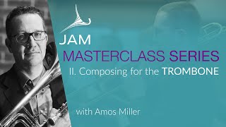 II. Composing for the TROMBONE   ·  MASTERCLASS SERIES