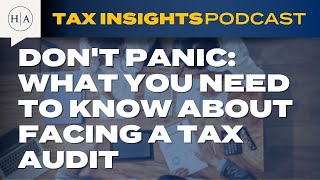 Don't Panic What You Need to Know About Facing a Tax Audit - Tax Insights Podcast