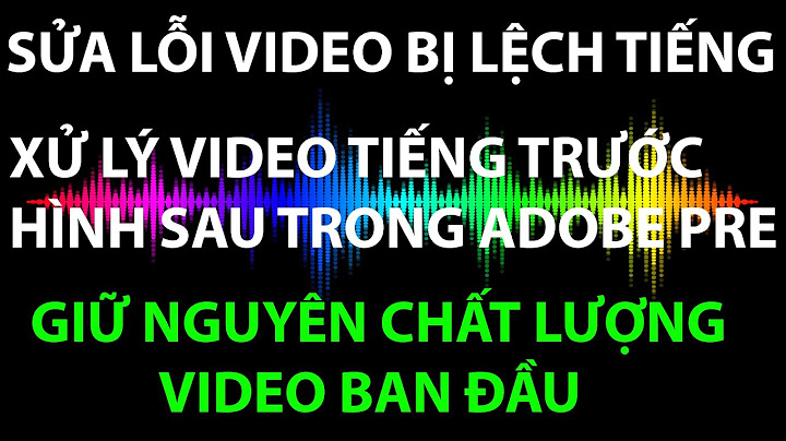 Khắc phục lỗi tiếng trước hình sau youtube năm 2024