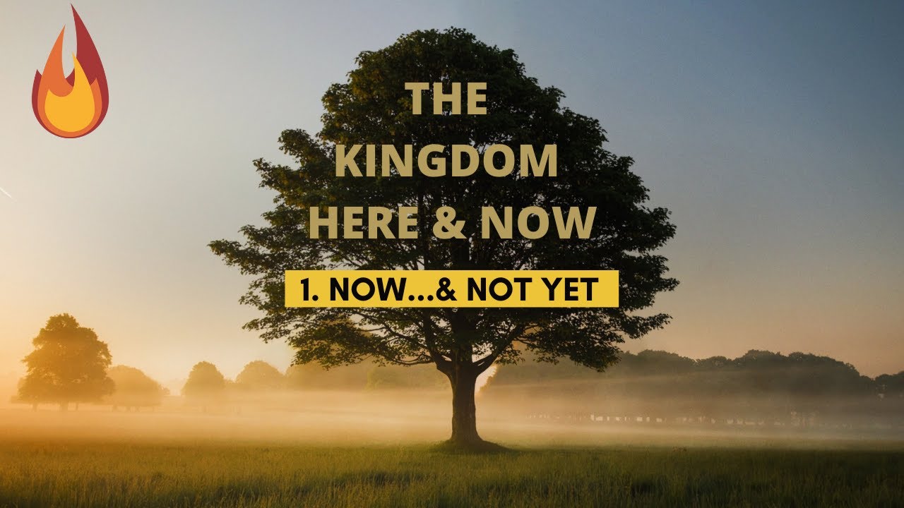 The Kingdom - 1. Now...& Not Yet