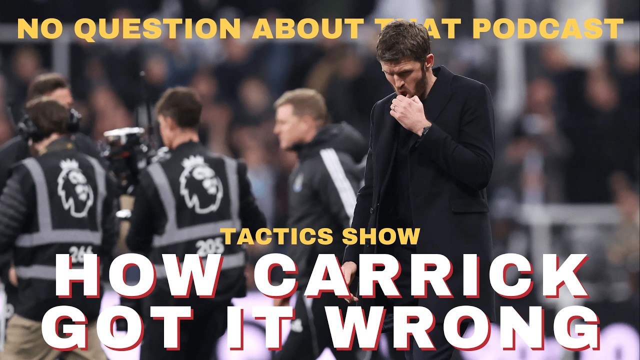 The Tactics Show: Defeat at Newcastle | Where Carrick Got it Wrong | No Question About That Podcast