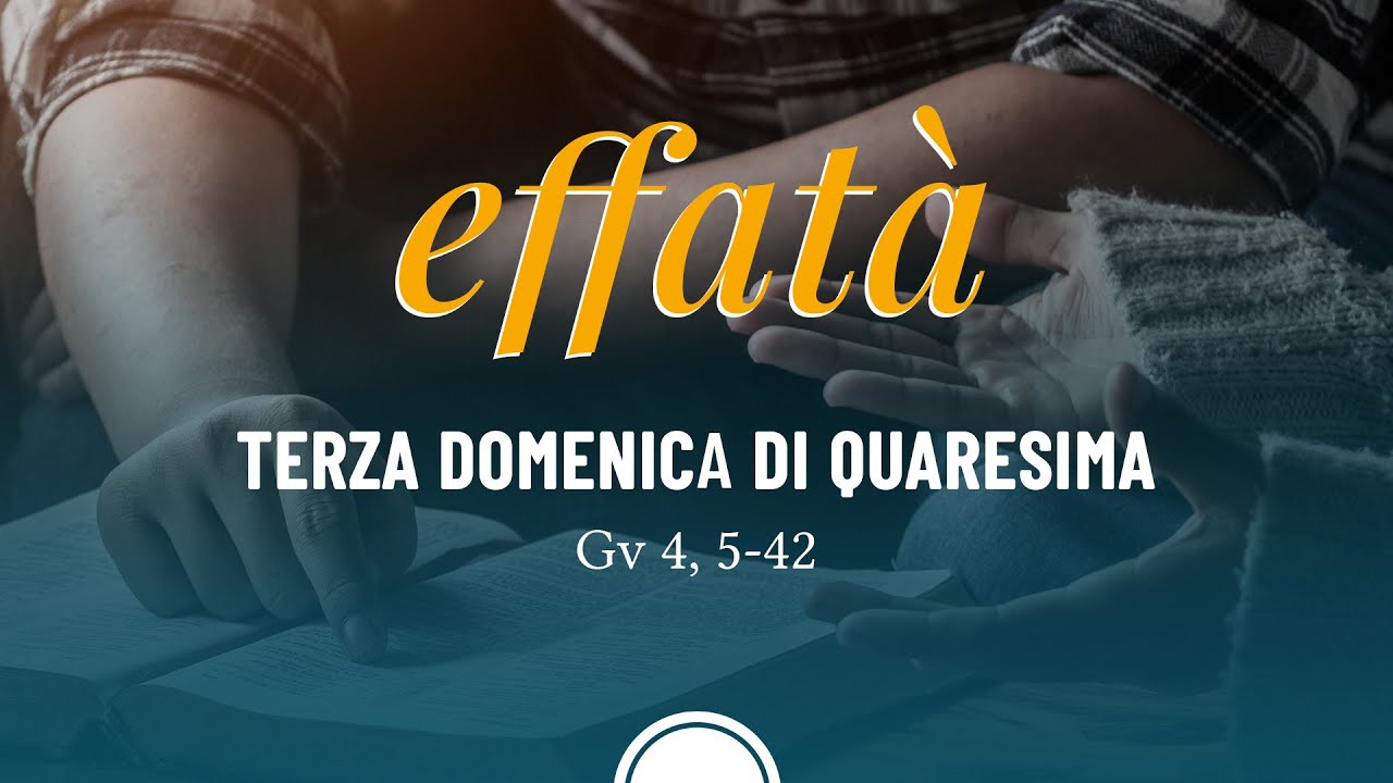 Effatà - Terza Domenica di Quaresima 2023
