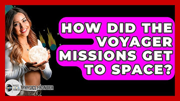 How Did The Voyager Missions Get To Space? - Physics Frontier