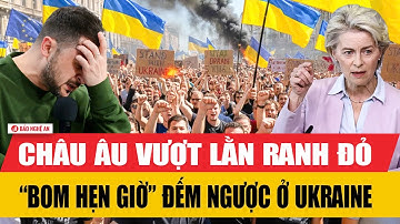 Tiêu điểm quốc tế: Châu Âu chính thức vượt lằn ranh đỏ, “bom hẹn giờ” đếm ngược ở Ukraine