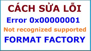 Cách sửa lỗi Error 0x00000001 trên Format Factory