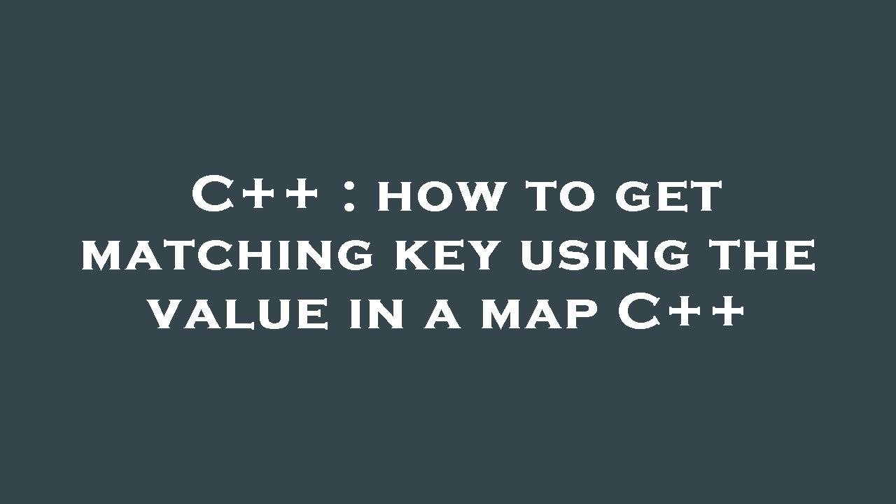 C++ : how to get matching key using the value in a map C++ - YouTube