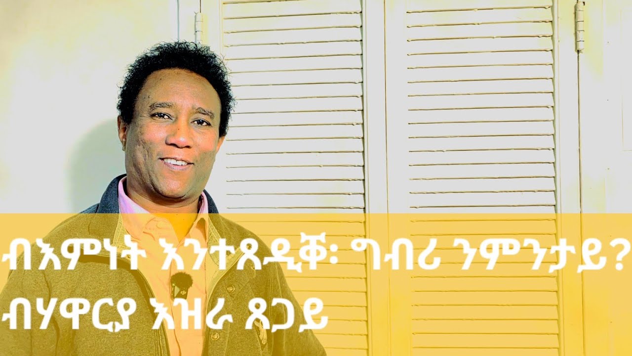 ግብሪ ንምንታይ? ብእምነት እንተጸዲቐ፡ ብሃ. እዝራ November 10, 2025