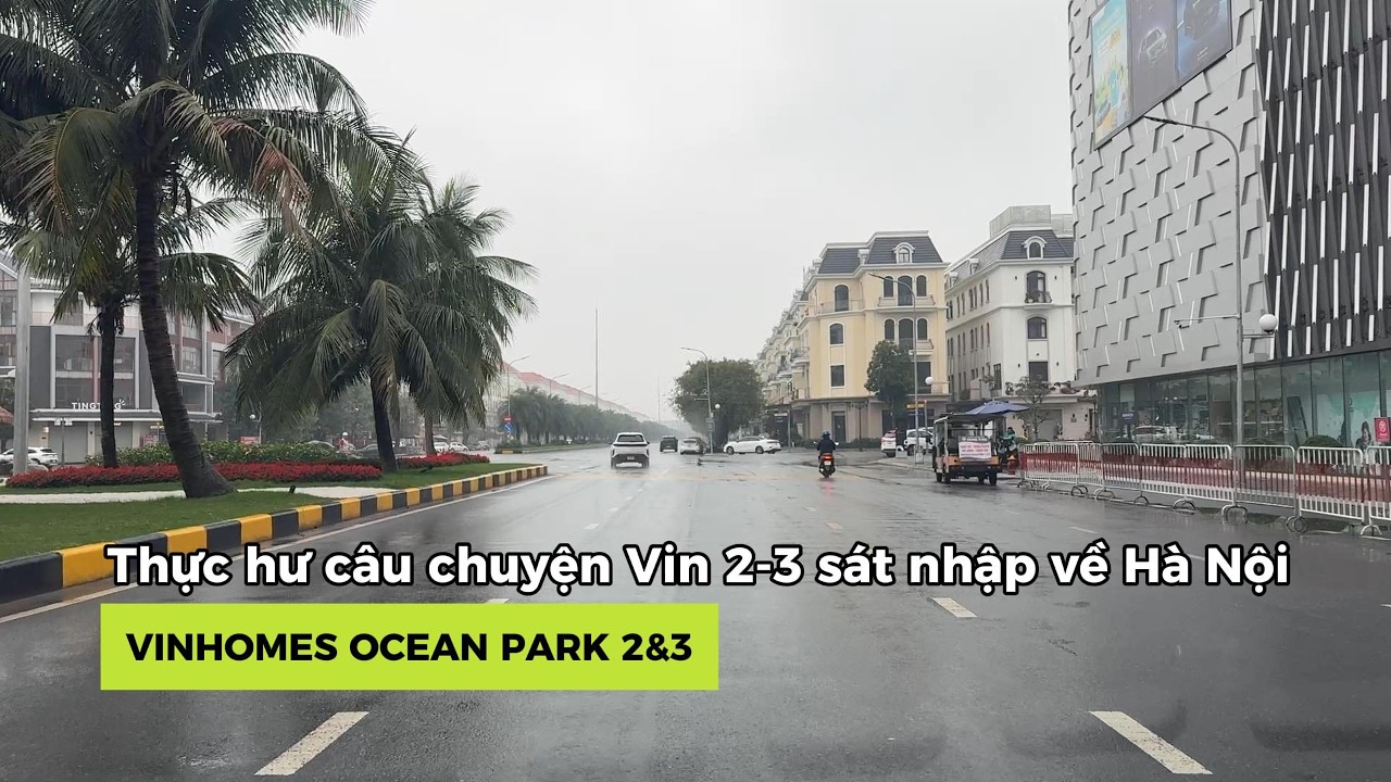 [02/2026] Thực hư câu chuyện Vin 2-3 sát nhập về Hà Nội | Vinhomes Ocean Park 2&3