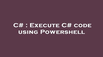 C# : Execute C# code using Powershell