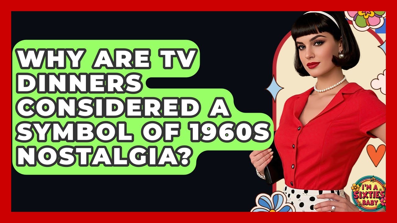 Why Are TV Dinners Considered A Symbol Of 1960s Nostalgia? - I'm a 60s Baby