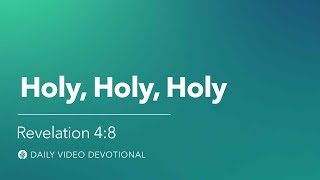 Holy, Holy, Holy | Revelation 4:8 | Our Daily Bread Video Devotional