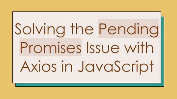 Solving the Pending Promises Issue with Axios in JavaScript