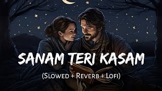 Sanam Teri Kasam (Slowed + Reverb) | Ankit Tiwari & Palak Muchhal | Lofi Mix | SSR Lofi