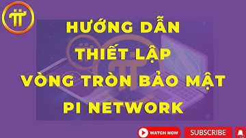 Pi Network - Hướng Dẫn Tạo Vòng Tròn Bảo Mật Pi Network Cho Người Mới
