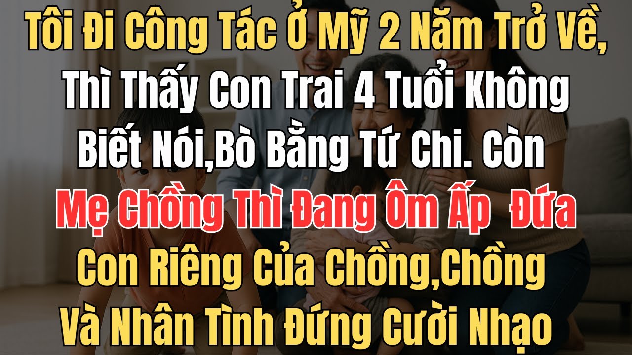 Sau 2 năm công tác ở Mỹ trở về, tôi bàng hoàng khi thấy con trai 4 tuổi không biết nói, bò bằng tứ c