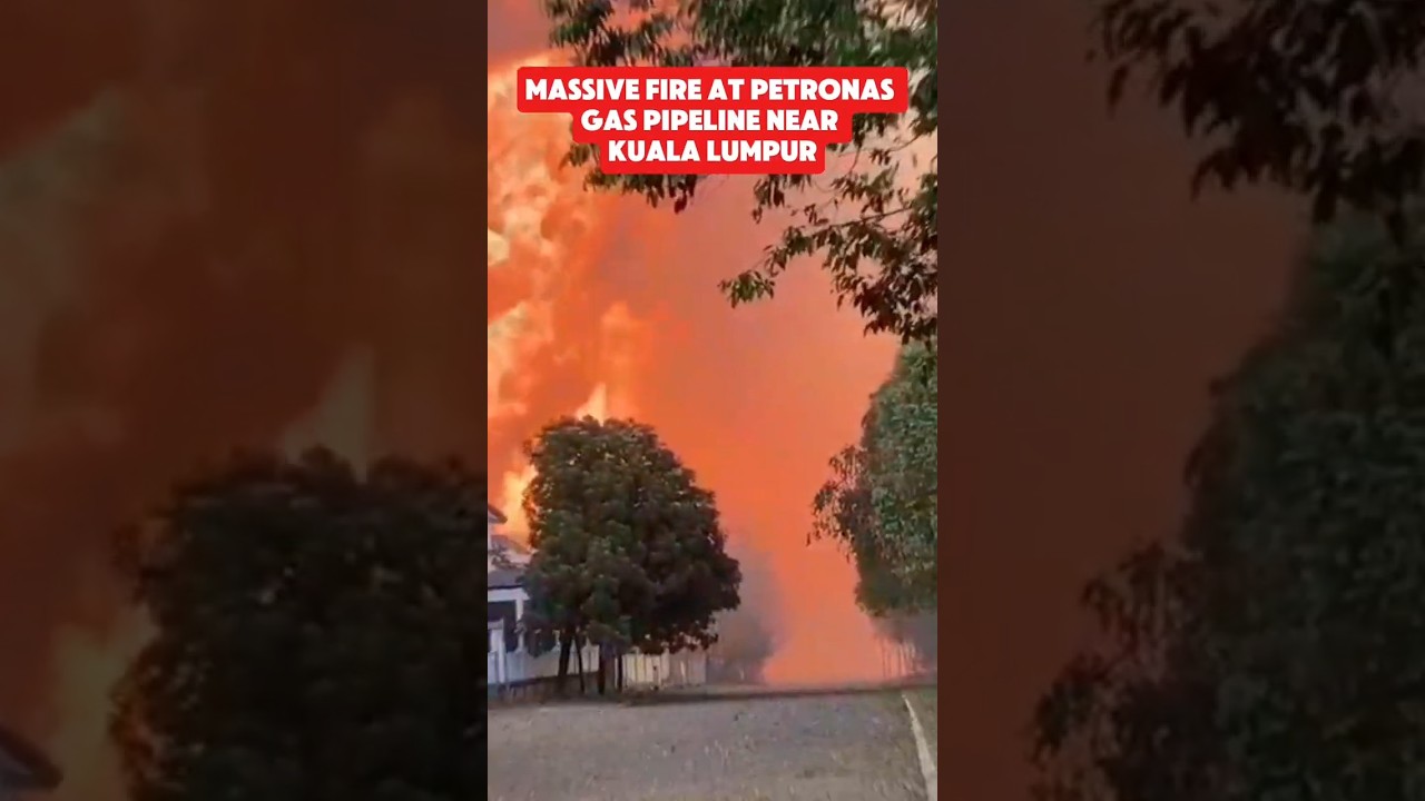 Massive fire at Petronas gas pipeline - Kuala Lumpur