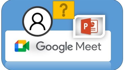 Hướng dẫn sửa lỗi chiếu slide ppt trên Google Meet ~ PPT on Google Meet