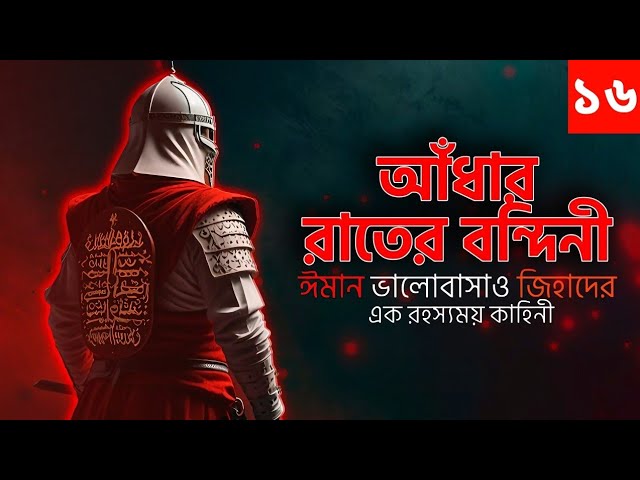 আধার রাতের বন্দিনী অডিওবই | Adhar Rater Bondini | Islamic Audiobook Bangla | Part 16